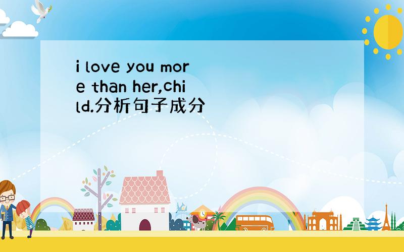 i love you more than her,child.分析句子成分