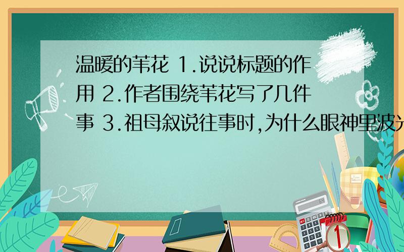 温暖的苇花 1.说说标题的作用 2.作者围绕苇花写了几件事 3.祖母叙说往事时,为什么眼神里波光乍现4.从修辞角度赏析画