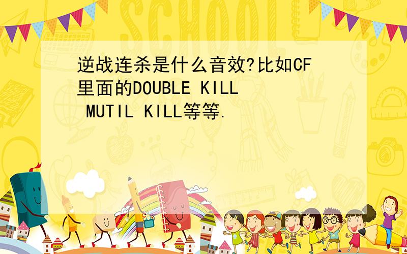 逆战连杀是什么音效?比如CF里面的DOUBLE KILL MUTIL KILL等等.