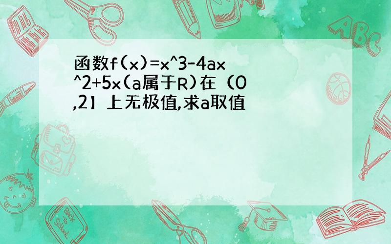 函数f(x)=x^3-4ax^2+5x(a属于R)在（0,2】上无极值,求a取值