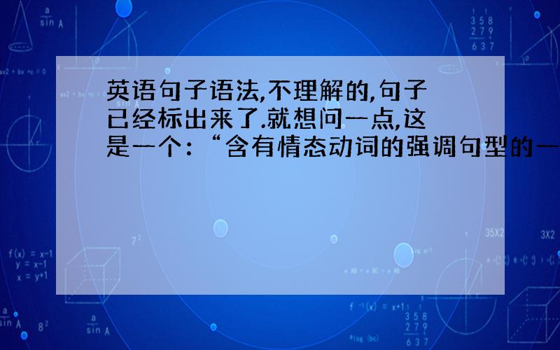 英语句子语法,不理解的,句子已经标出来了.就想问一点,这是一个：“含有情态动词的强调句型的一般疑问句形式”