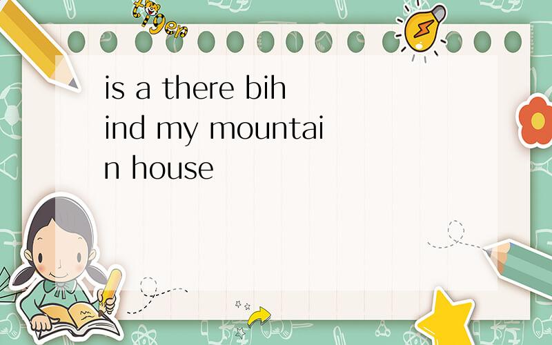 is a there bihind my mountain house