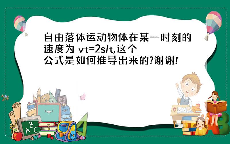 自由落体运动物体在某一时刻的速度为 vt=2s/t,这个公式是如何推导出来的?谢谢!