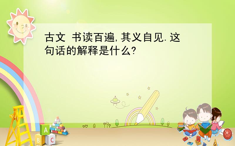 古文 书读百遍,其义自见.这句话的解释是什么?