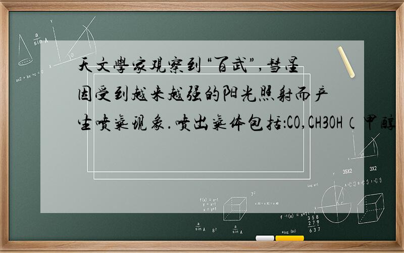 天文学家观察到“百武”,彗星因受到越来越强的阳光照射而产生喷气现象.喷出气体包括：CO,CH3OH（甲醇）,HCHO（甲