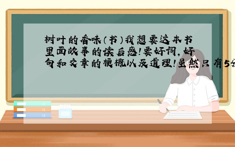 树叶的香味（书）我想要这本书里面故事的读后感!要好词,好句和文章的梗概以及道理!虽然只有5分.