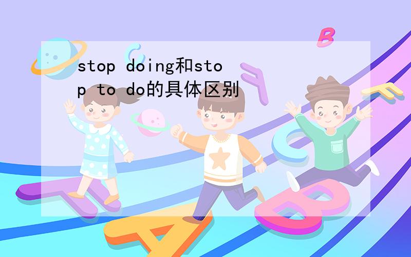 stop doing和stop to do的具体区别