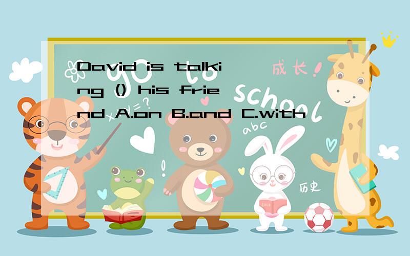 David is talking () his friend A.on B.and C.with