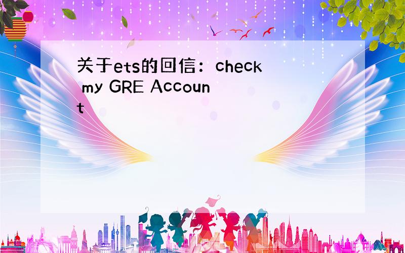 关于ets的回信：check my GRE Account