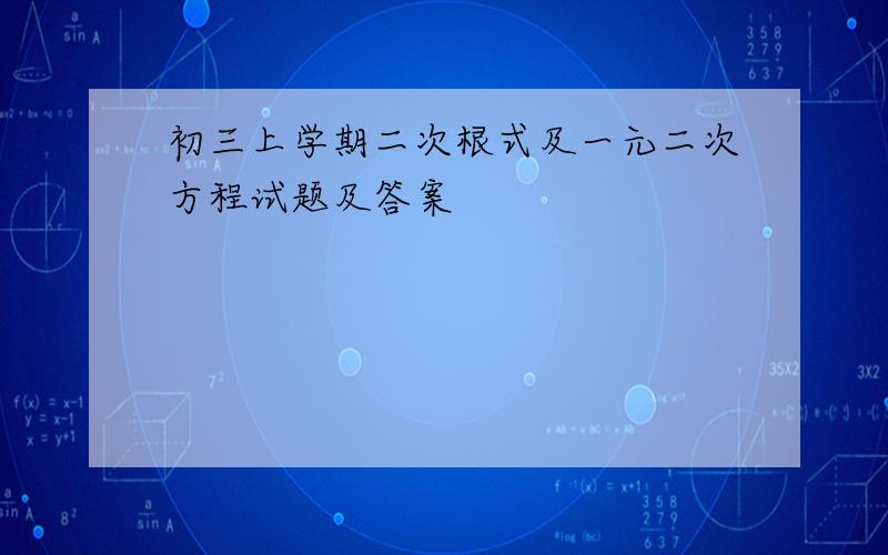 初三上学期二次根式及一元二次方程试题及答案