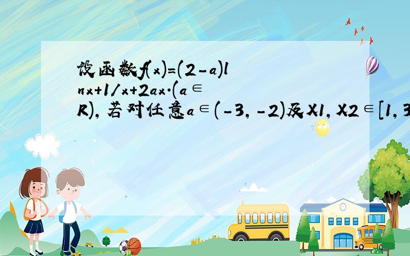 设函数f(x)=(2-a)lnx+1/x+2ax.(a∈R),若对任意a∈(-3,-2)及X1,X2∈[1,3],恒有（