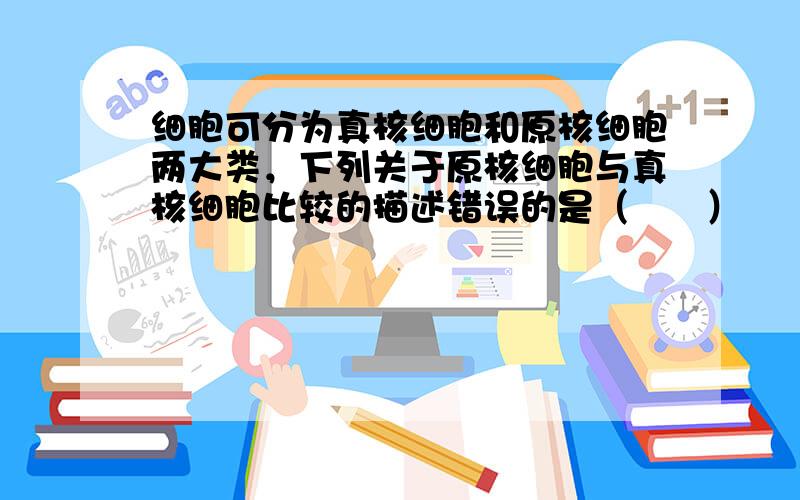 细胞可分为真核细胞和原核细胞两大类，下列关于原核细胞与真核细胞比较的描述错误的是（　　）