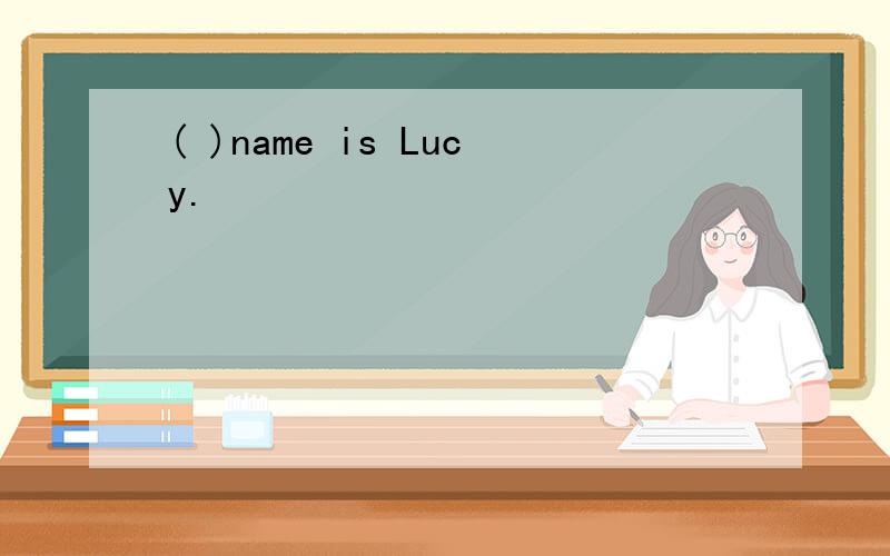 ( )name is Lucy.