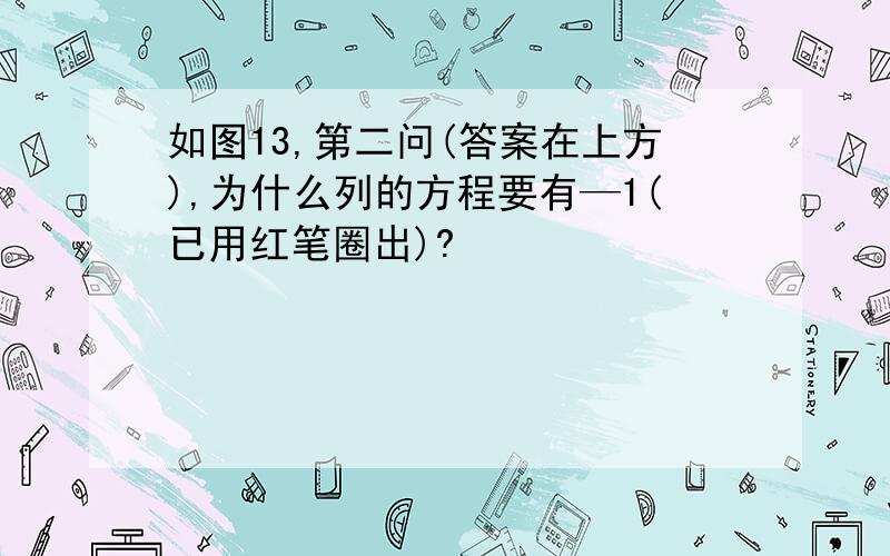 如图13,第二问(答案在上方),为什么列的方程要有—1(已用红笔圈出)?