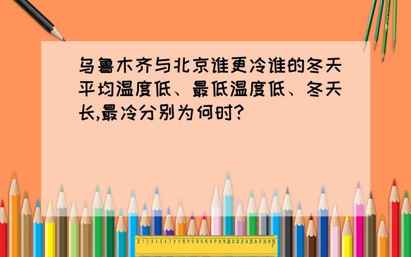 乌鲁木齐与北京谁更冷谁的冬天平均温度低、最低温度低、冬天长,最冷分别为何时?