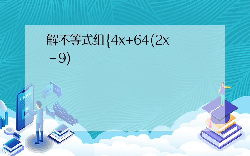 解不等式组{4x+64(2x-9)