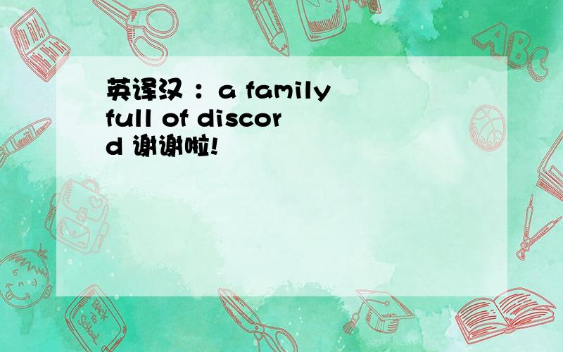 英译汉 ：a family full of discord 谢谢啦!