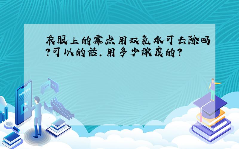 衣服上的霉点用双氧水可去除吗?可以的话,用多少浓度的?