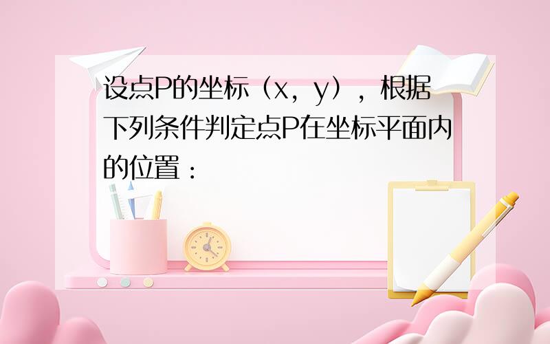 设点P的坐标（x，y），根据下列条件判定点P在坐标平面内的位置：