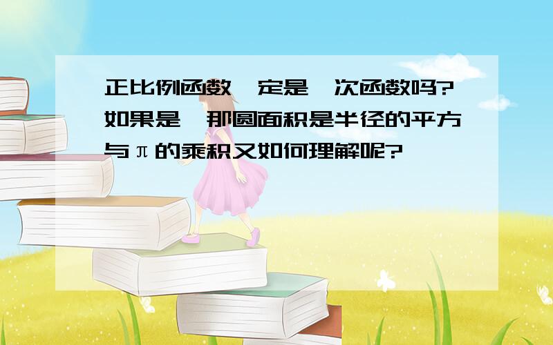 正比例函数一定是一次函数吗?如果是,那圆面积是半径的平方与π的乘积又如何理解呢?