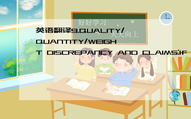 英语翻译9.QUALITY/QUANTITY/WEIGHT DISCREPANCY AND CLAIMS:If any