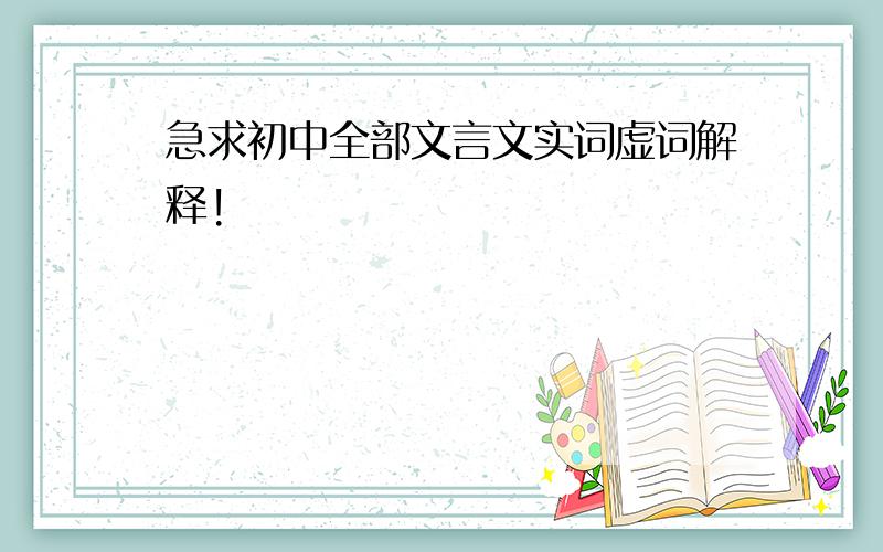 急求初中全部文言文实词虚词解释!