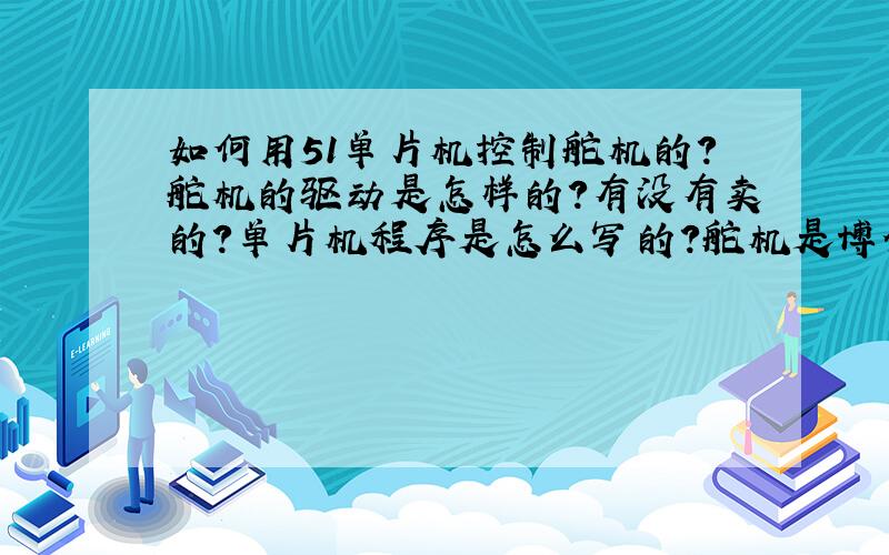 如何用51单片机控制舵机的?舵机的驱动是怎样的?有没有卖的?单片机程序是怎么写的?舵机是博创的CDS5500