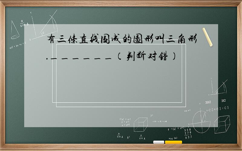 有三条直线围成的图形叫三角形．______（判断对错）