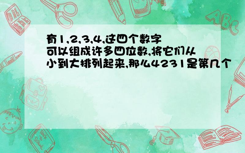 有1,2,3,4,这四个数字可以组成许多四位数,将它们从小到大排列起来,那么4231是第几个