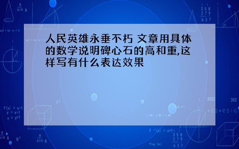 人民英雄永垂不朽 文章用具体的数学说明碑心石的高和重,这样写有什么表达效果