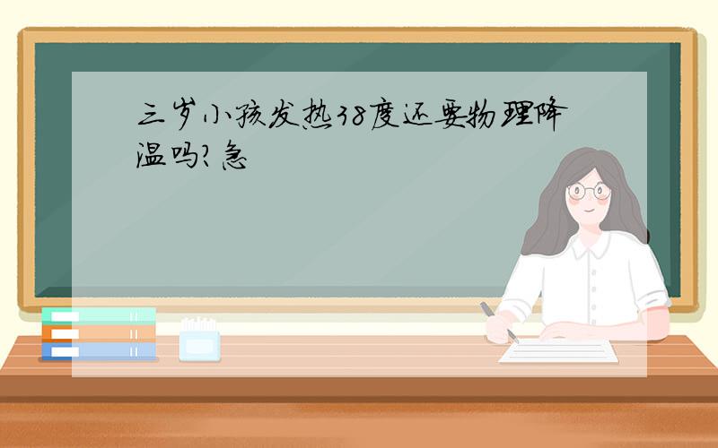 三岁小孩发热38度还要物理降温吗?急