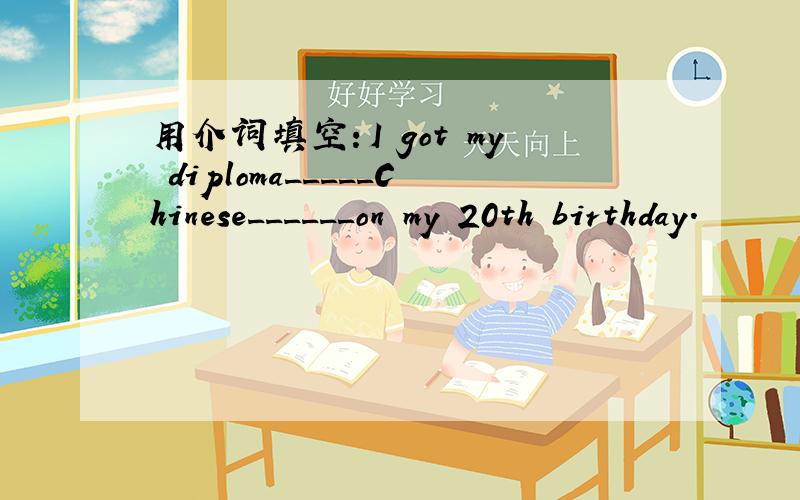 用介词填空：I got my diploma_____Chinese______on my 20th birthday.