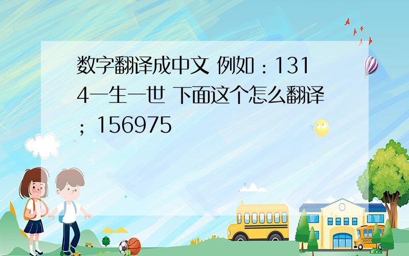 数字翻译成中文 例如：1314一生一世 下面这个怎么翻译；156975