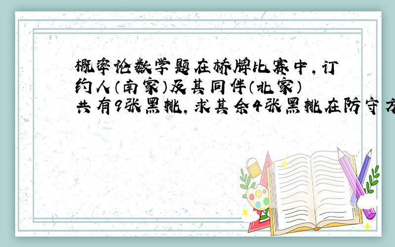 概率论数学题在桥牌比赛中,订约人（南家）及其同伴（北家）共有9张黑桃,求其余4张黑桃在防守方（东西两家）手中各种分配情况