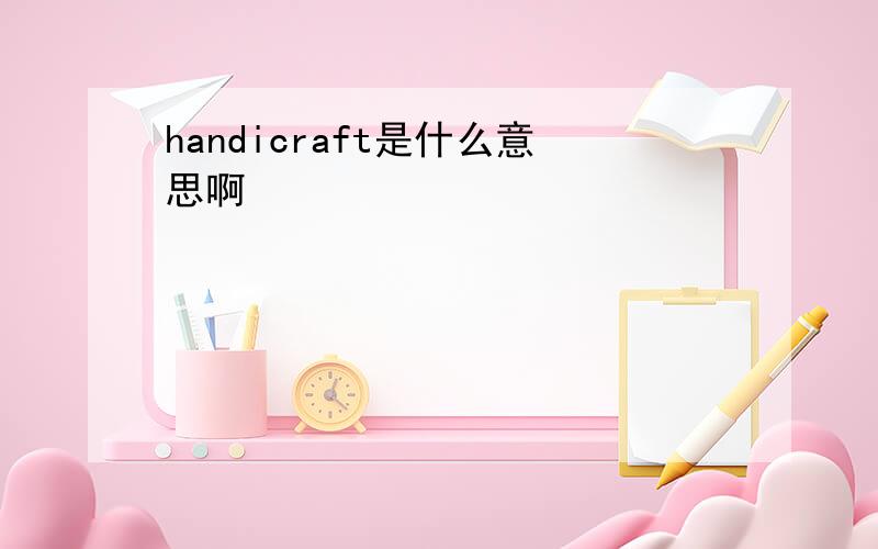 handicraft是什么意思啊