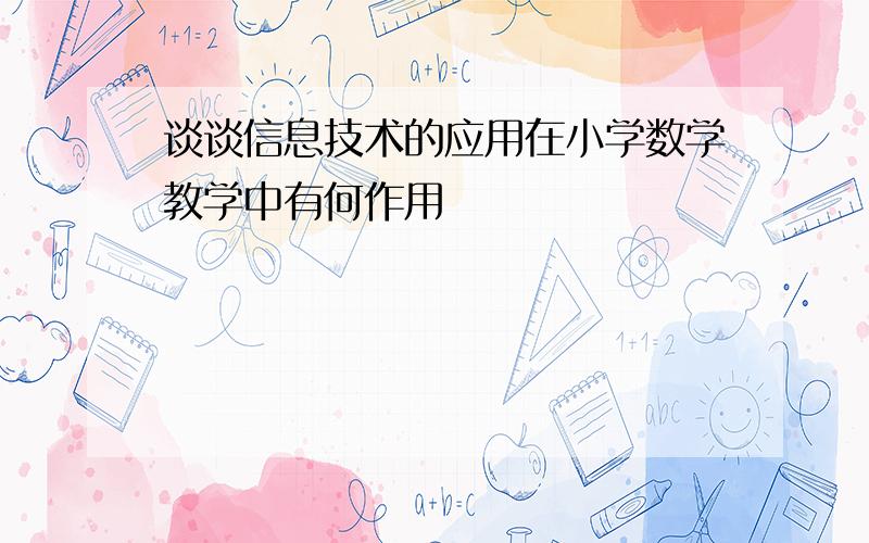 谈谈信息技术的应用在小学数学教学中有何作用