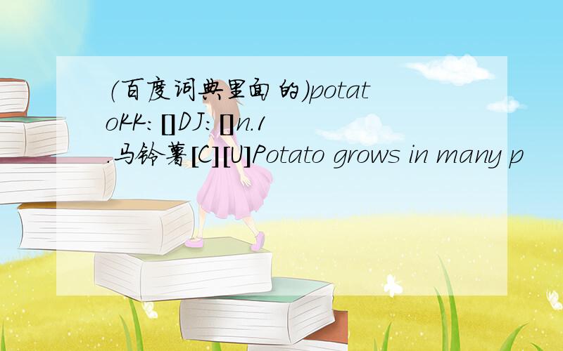 （百度词典里面的）potatoKK:[]DJ:[]n.1.马铃薯[C][U]Potato grows in many p