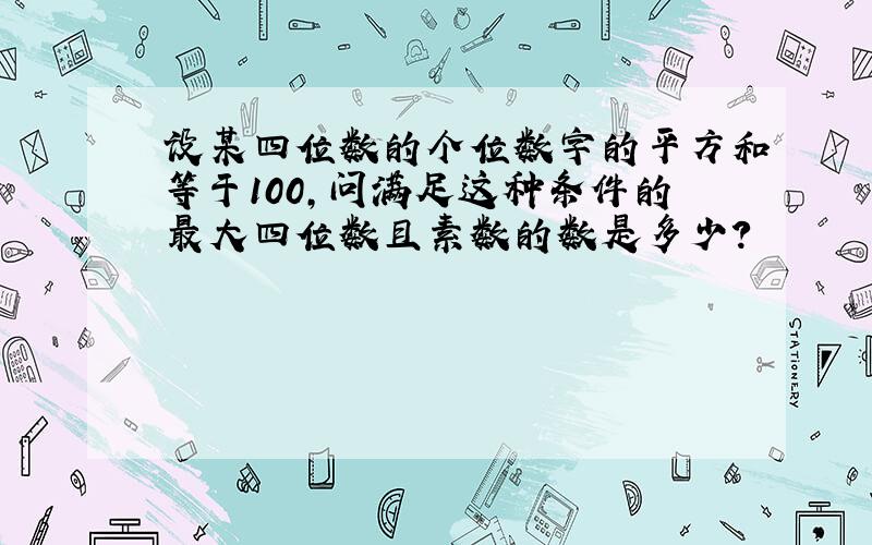 设某四位数的个位数字的平方和等于100,问满足这种条件的最大四位数且素数的数是多少?