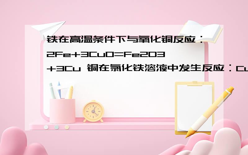 铁在高温条件下与氧化铜反应：2Fe+3CuO=Fe2O3+3Cu 铜在氯化铁溶液中发生反应：Cu+2FeCl3=2FeC