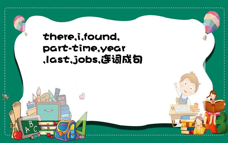 there,i,found,part-time,year,last,jobs,连词成句