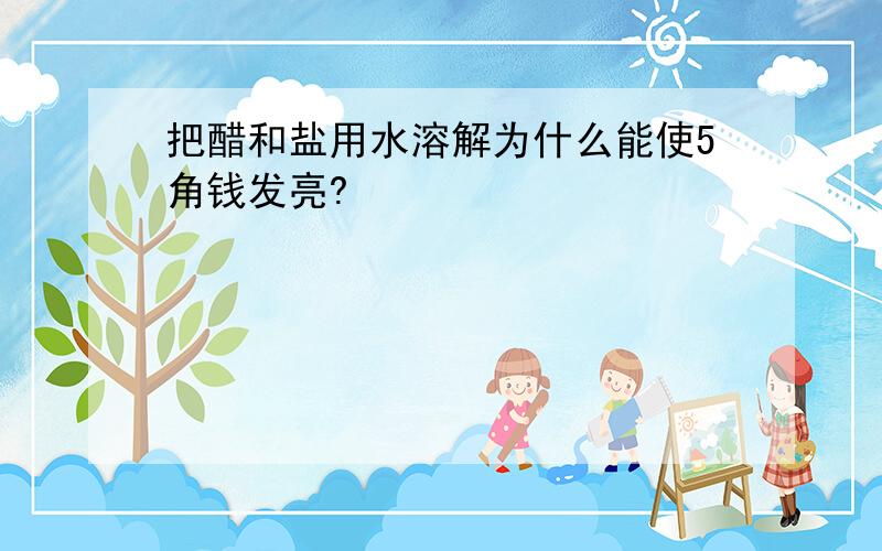 把醋和盐用水溶解为什么能使5角钱发亮?