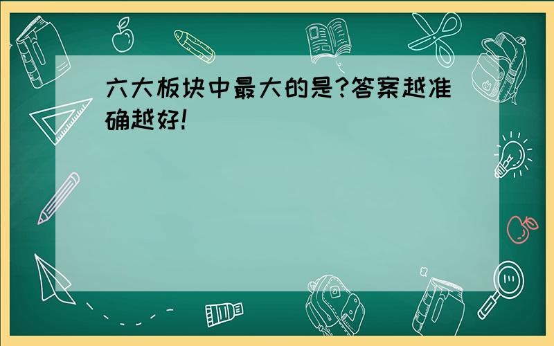 六大板块中最大的是?答案越准确越好!