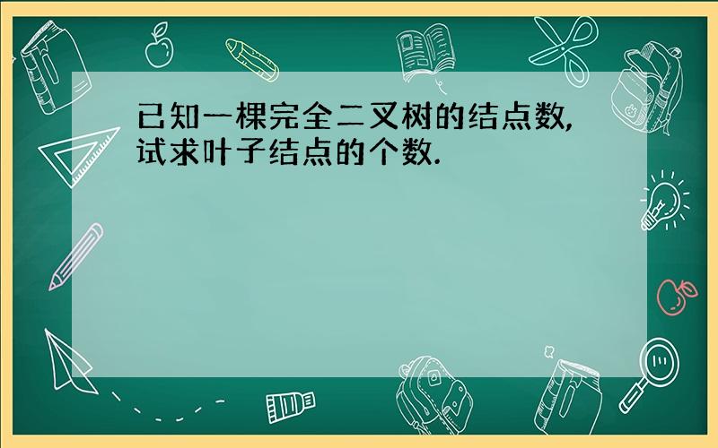 已知一棵完全二叉树的结点数,试求叶子结点的个数.