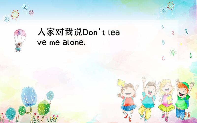 人家对我说Don't leave me alone.