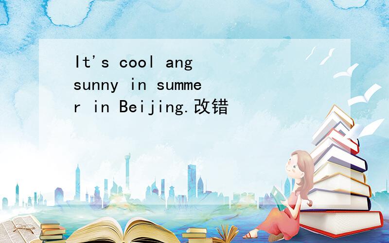 It's cool ang sunny in summer in Beijing.改错