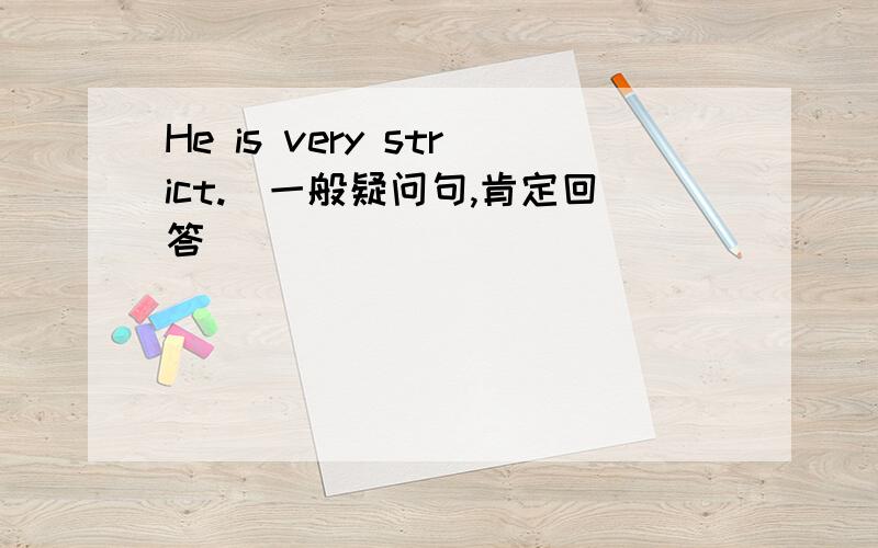 He is very strict.(一般疑问句,肯定回答)