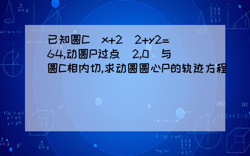 已知圆C(x+2)2+y2=64,动圆P过点(2,0)与圆C相内切,求动圆圆心P的轨迹方程