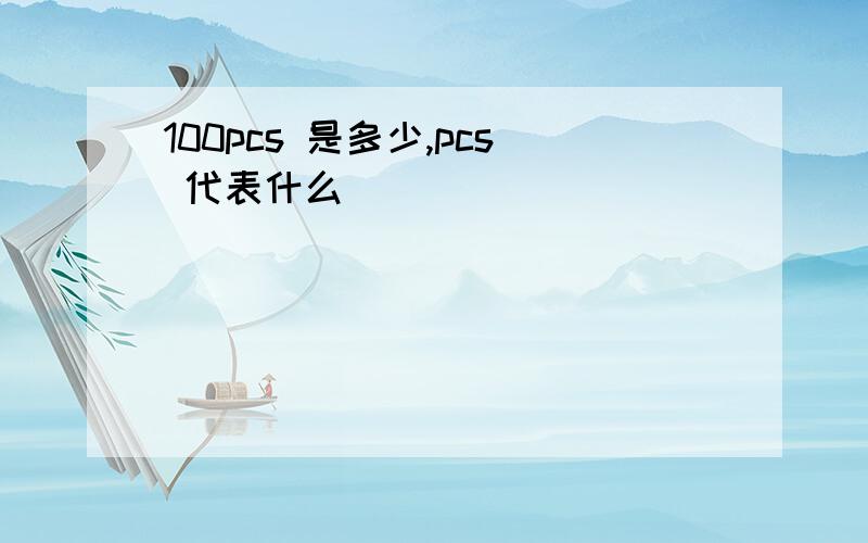 100pcs 是多少,pcs 代表什么