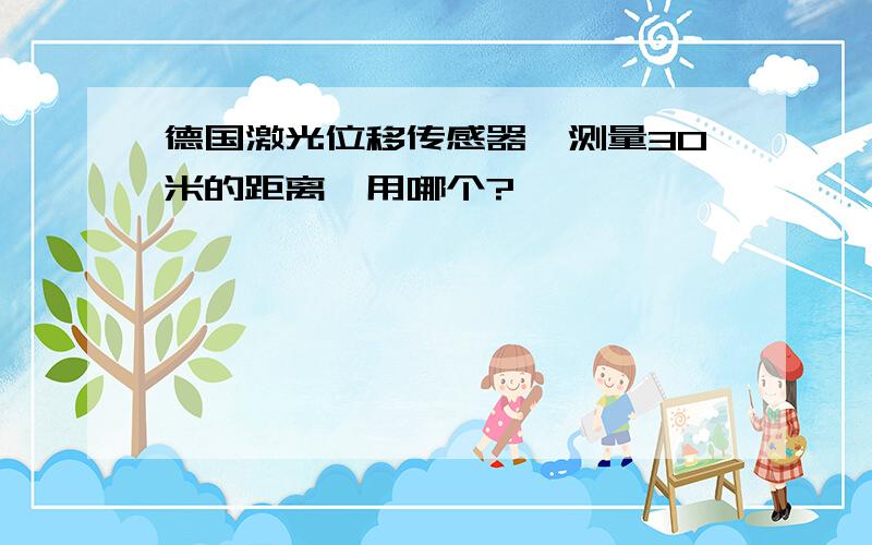 德国激光位移传感器,测量30米的距离,用哪个?