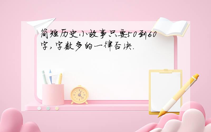 简短历史小故事只要50到60字,字数多的一律否决.